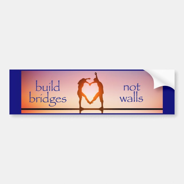BUILD BRIDGES, NOT WALLS! BUMPER STICKER (Front)