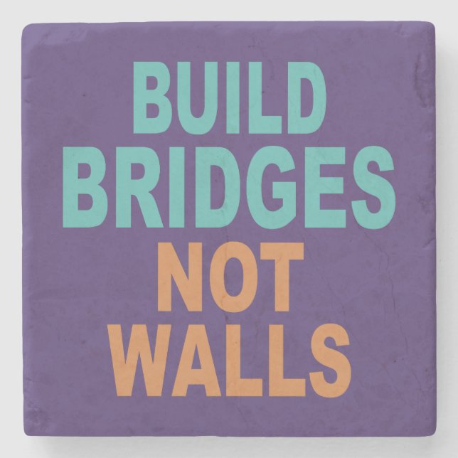 “Build Bridges Not Walls” stone coasters (Front)