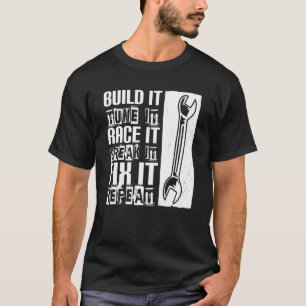 Build It Tune It Race It Break It Fix It Car Mech T-Shirt
