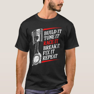 Build It Tune It Race It Break It Fix It Repeat Ra T-Shirt