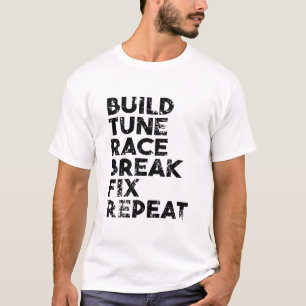 Build Tune Race Break Fix Repeat T-Shirt