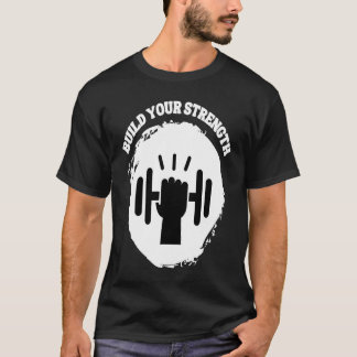 Build Your Strength Be Stronger T-Shirt