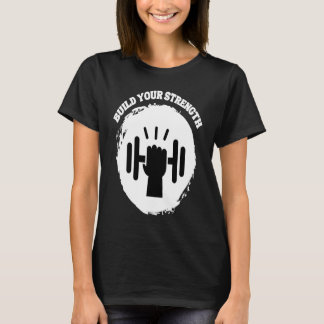 Build Your Strength Be Stronger T-Shirt