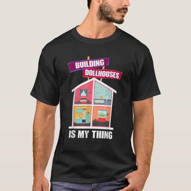 Building Dollhouses Is My Thing Hobby T-Shirt (Front)