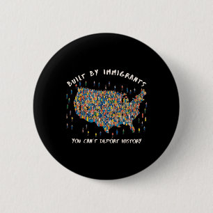 Built By Immigrants You Can't Deport History A 2 Inch Round Button