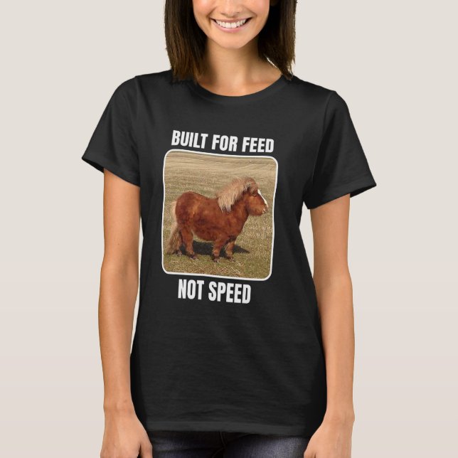 Built For Feed Not Speed Chubby Mini Horse T-Shirt (Front)