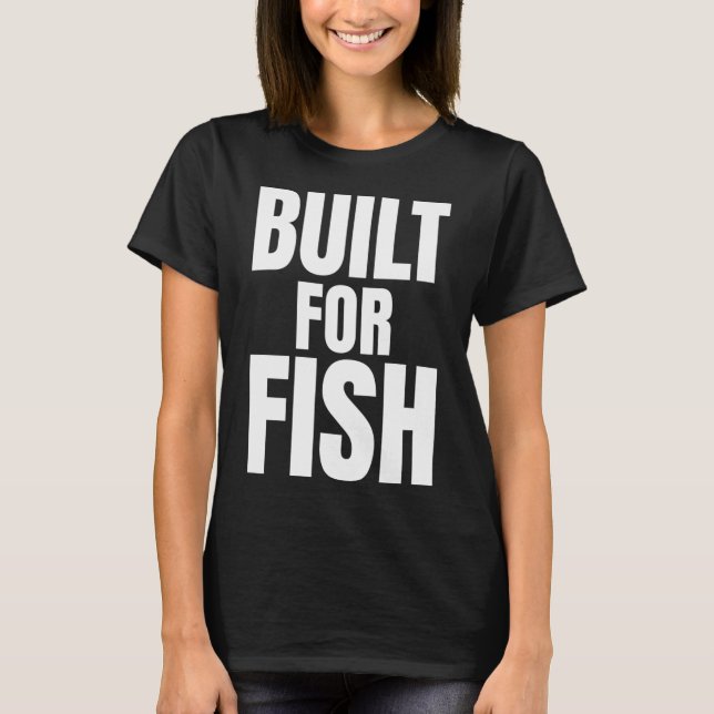 Built For Fish Angler Quote T-Shirt (Front)