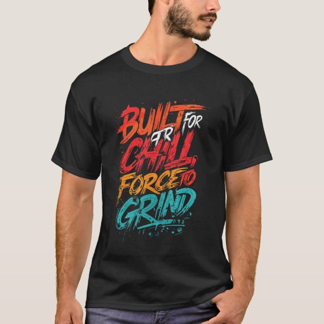Built to Chill, Forced to Grind - Gritty Urban Tee (Front)