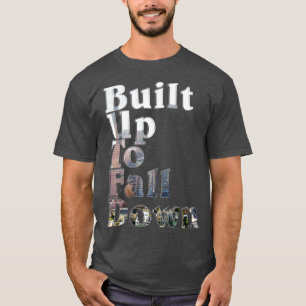 Built Up To Fall Down T-Shirt