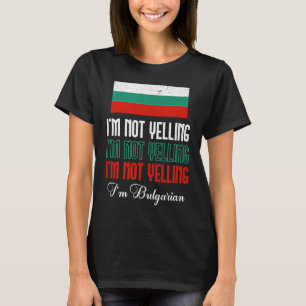 Bulgarian Flag Of I'm Not Yelling I'm Bulgarian Bu T-Shirt