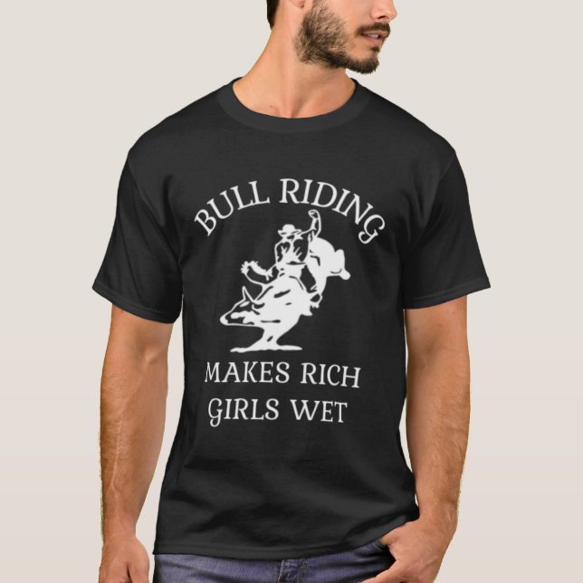 Bull Riding Makes Rich Girls Wet Rodeo T-Shirt (Front)