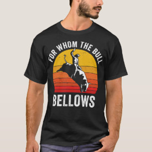 Bull Riding Rodeo Funny For Whom the Bull Bellows T-Shirt