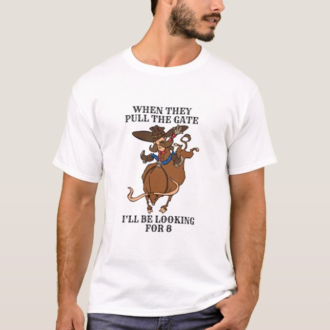 Bull Riding When They Pull the Gate Looking for 8 T-Shirt (Front)