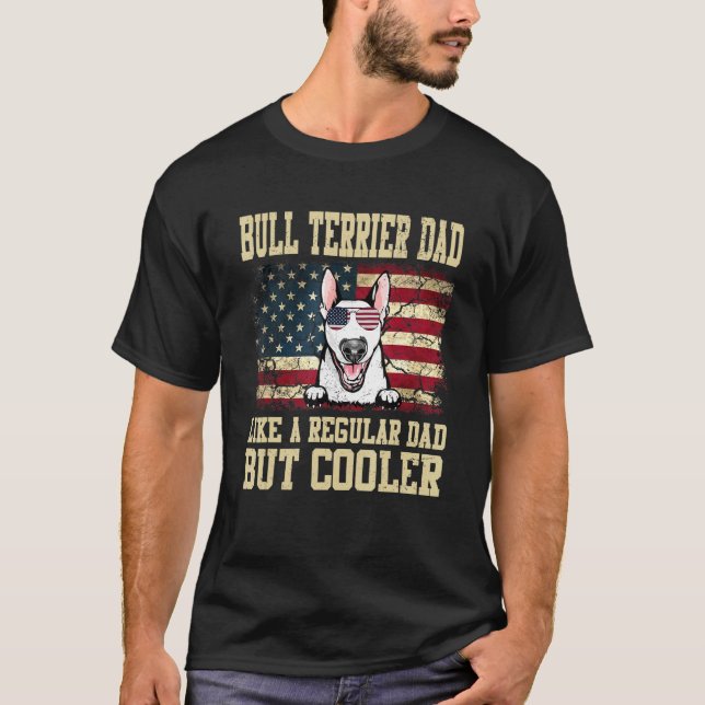 Bull Terrier Dad Like A Regular Dad But Cooler Dog T-Shirt (Front)