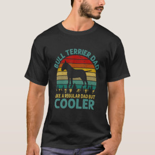 Bull Terrier Dad Like A Regular Dad But Cooler For T-Shirt
