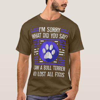 Bull Terrier Dog Lover What Did You Say I Lost All T-Shirt