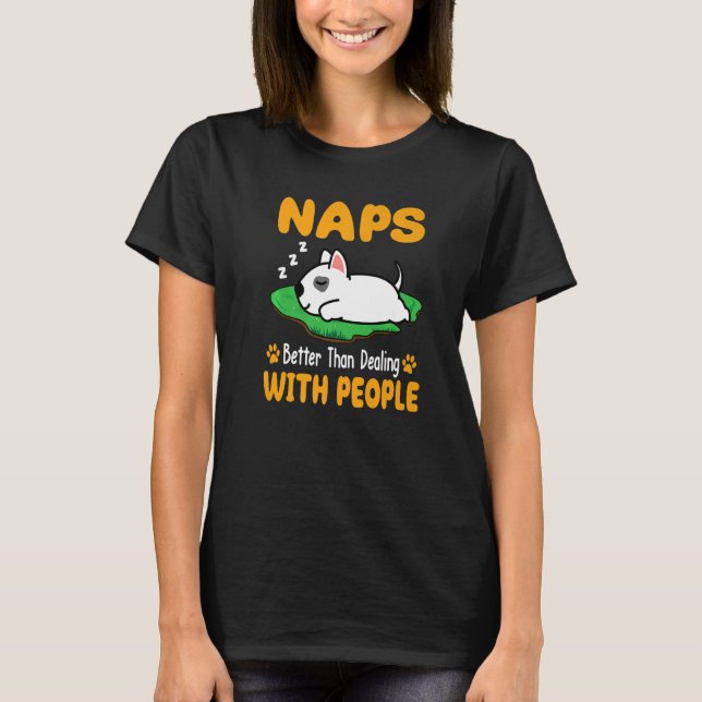 Bull Terrier Dog Naps Better Than Dealing With Peo T-Shirt (Front)