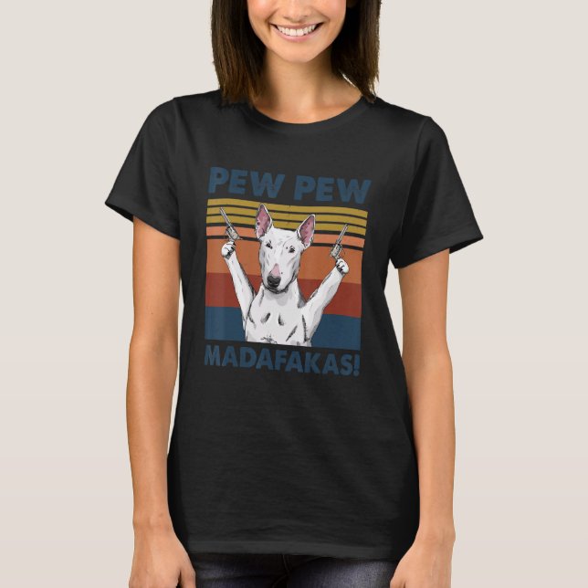 Bull Terrier Dog Pet Pew Pew Madafakas Funny Dog T-Shirt (Front)