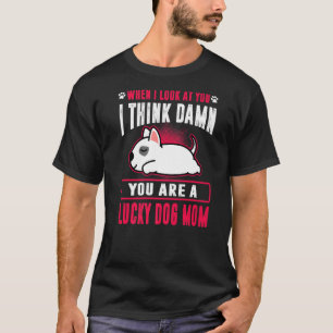 Bull Terrier You Are A Lucky Dog Mom Funny Puppy D T-Shirt