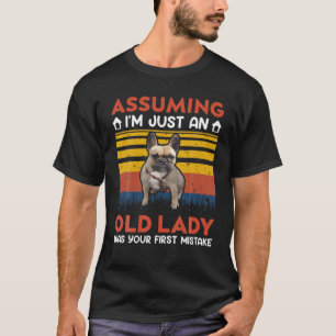 Bulldog - Assuming I'm Just Old Lady Was Your Firs T-Shirt