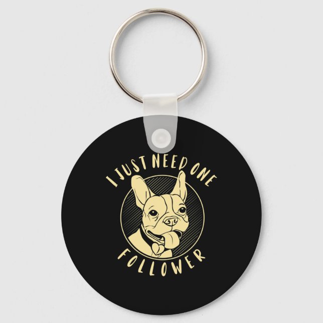 Bulldog I Just Need One Follower  Keychain (Front)