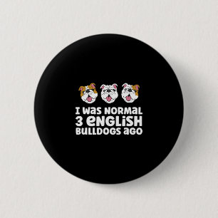 Bulldog Owner I Was Normal 3 English Bulldogs Ago  2 Inch Round Button