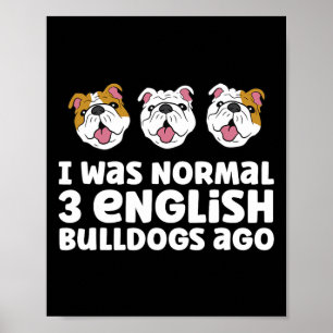 Bulldog Owner I Was Normal 3 English Bulldogs Ago Poster