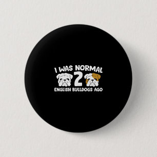 Bulldog Pet I Was Normal 2 English Bulldogs Ago Inch Round Button