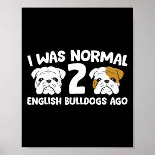 Bulldog Pet I Was Normal 2 English Bulldogs Ago Poster
