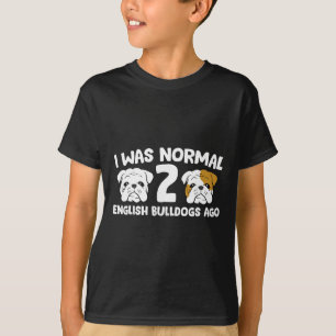 Bulldog Pet I Was Normal 2 English Bulldogs Ago T-Shirt