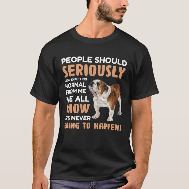 Bulldog - Stop Expecting Normal From Me T-Shirt (Front)