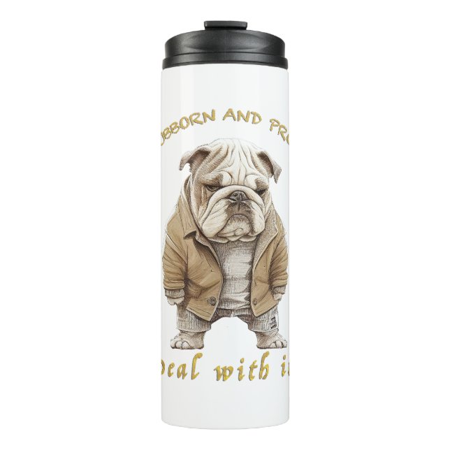 Bulldog Stubborn Deal With It Cute Adorable Funny  Thermal Tumbler (Front)