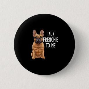 Bulldog Talk Frenchie To Me  2 Inch Round Button