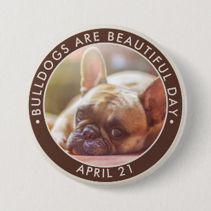 Bulldogs are Beautiful Day, French bulldog 3 Inch Round Button