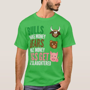 Bulls Make Money Bears Make Money Pigs Get Slaught T-Shirt