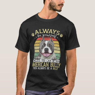 Bully XL Always Be Yourself Unless You Can Be Amer T-Shirt