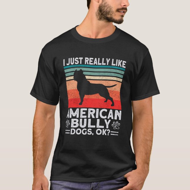 Bully XL Pitbull I Just Really Like Dogs Ok Americ T-Shirt (Front)
