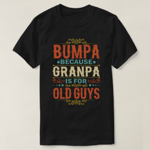 Bumpa Because Grandpa is for Old Guys Father's Day T-Shirt