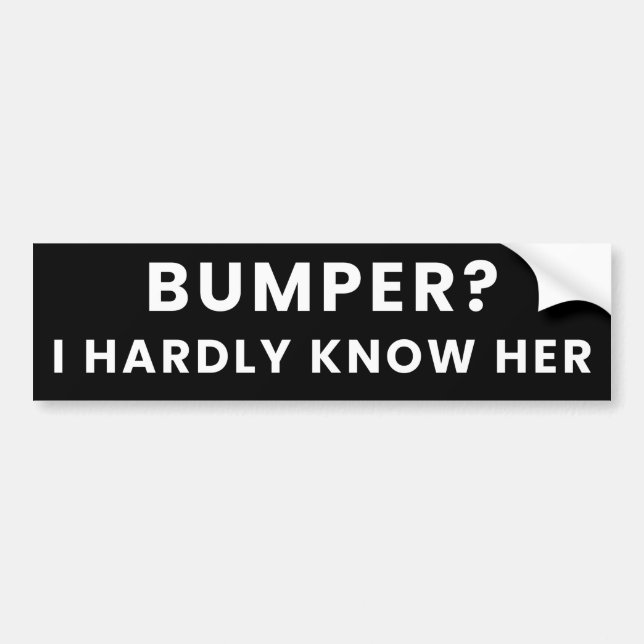 Bumper? I Hardly Know Her - Humour Funny Meme Joke Bumper Sticker (Front)