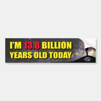 Bumper Sticker - I'm 13.8 Billion Years Old