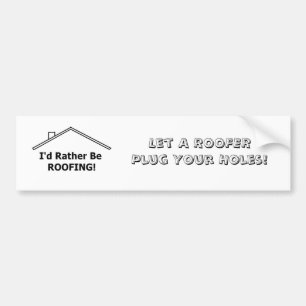 Bumper Sticker  Let A ROOFER Plug Your Holes!