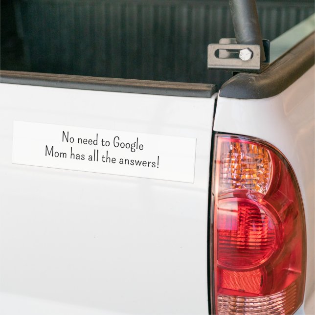 Bumper Sticker No need to Google Mom has answers  (On Truck)