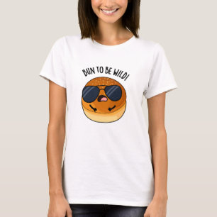 Bun To Be Wild Funny Food Puns T-Shirt