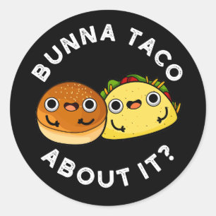Bunna Taco About It Funny Food Pun Dark BG Classic Round Sticker
