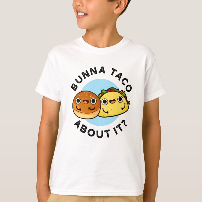Bunna Taco About It Funny Food Pun  T-Shirt (Front)