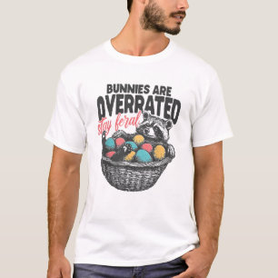 Bunnies are Overrated Stay Feral Raccoon Eggs Happ T-Shirt