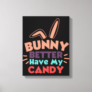 Bunny Better Have My Candy Canvas Print