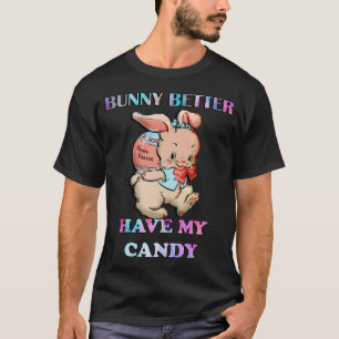 Bunny Better Have My Candy Cute Rabbit Happy Easte T-Shirt