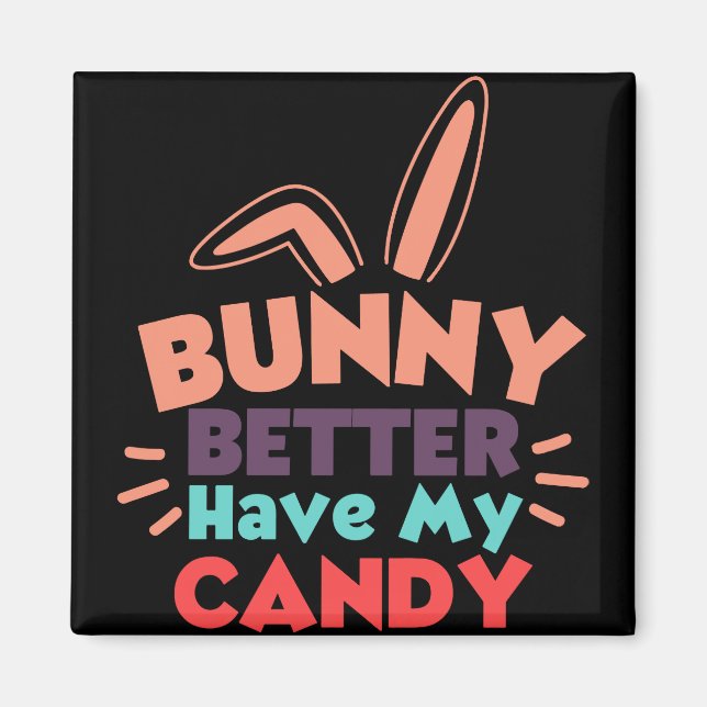 Bunny Better Have My Candy Magnet (Front)