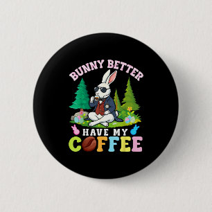 Bunny Better Have My Coffee Funny Easter Caffeine 2 Inch Round Button